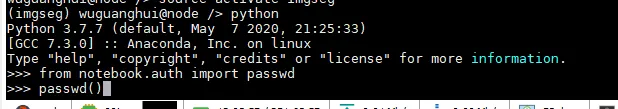计算机生成了可选文字: (Imgseg)wuguanghui@node/>python python3．7．7(default,May72929，21：25：33〕 [GCC7．3．G] Anaconda,．On Type"help" "copyright 0r到 >>>fromnotebook.authimportpasswd >>>passwd()' rrermatIOn